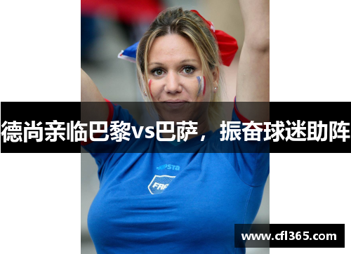 德尚亲临巴黎vs巴萨，振奋球迷助阵