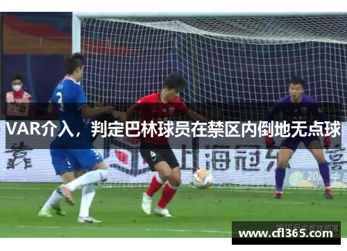 VAR介入，判定巴林球员在禁区内倒地无点球